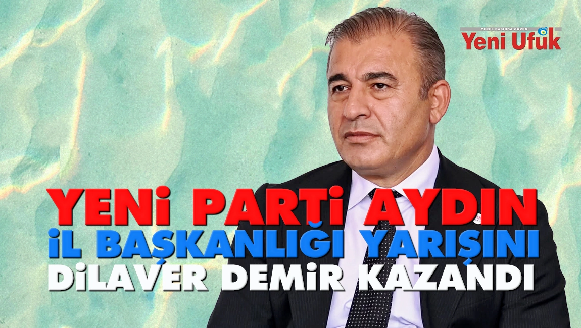 YENİ PARTİ Aydın İl Başkanlığı Yarışını Dilaver Demir Kazandı