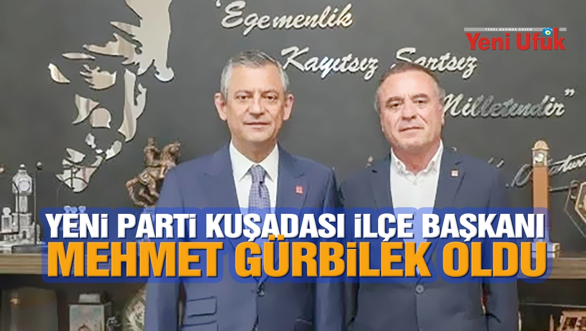 YENİ PARTİ Kuşadası İl&ccedil;e Başkanı Mehmet G&uuml;rbilek Oldu