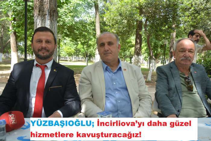 YÜZBAŞIOĞLU; İncirliova’yı daha güzel hizmetlere kavuşturacağız!