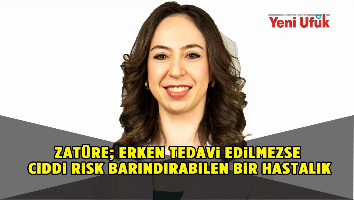 ZAT&Uuml;RE; ERKEN TEDAVİ EDİLMEZSE CİDDİ RİSK BARINDIRABİLEN BİR HASTALIK