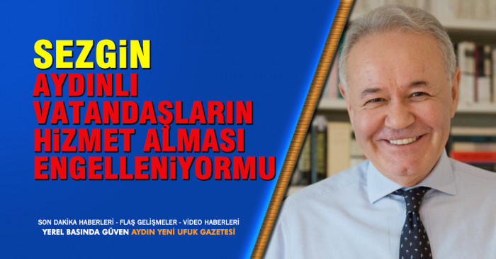 Sezgin, Aydınlı Vatandaşların Hizmet Alması Engelleniyormu